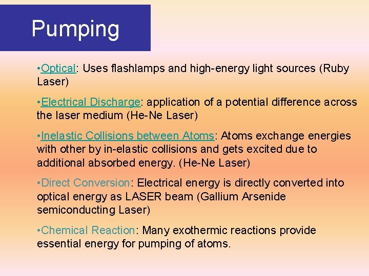 Pumping • Optical: Uses flashlamps and high-energy light sources (Ruby Laser) • Electrical Discharge: