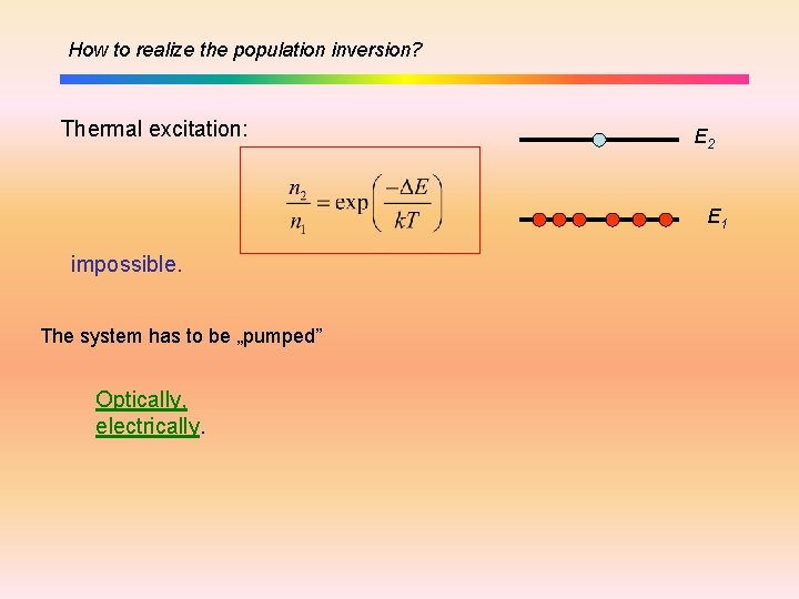 How to realize the population inversion? Thermal excitation: E 2 E 1 impossible. The