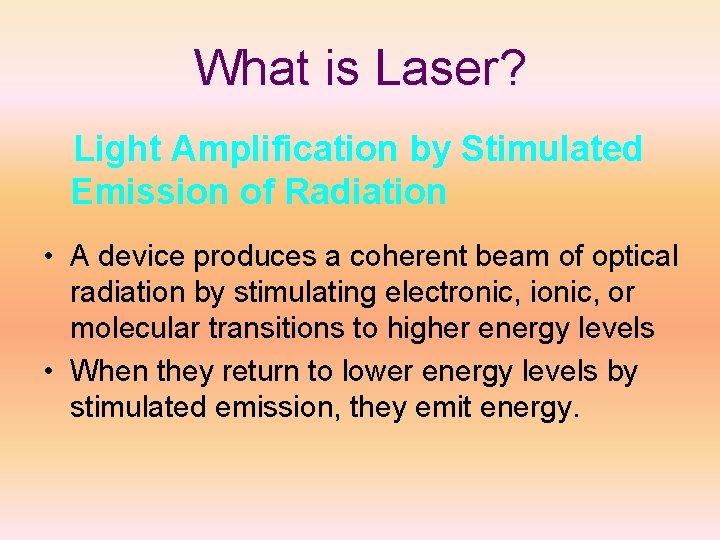 What is Laser? Light Amplification by Stimulated Emission of Radiation • A device produces