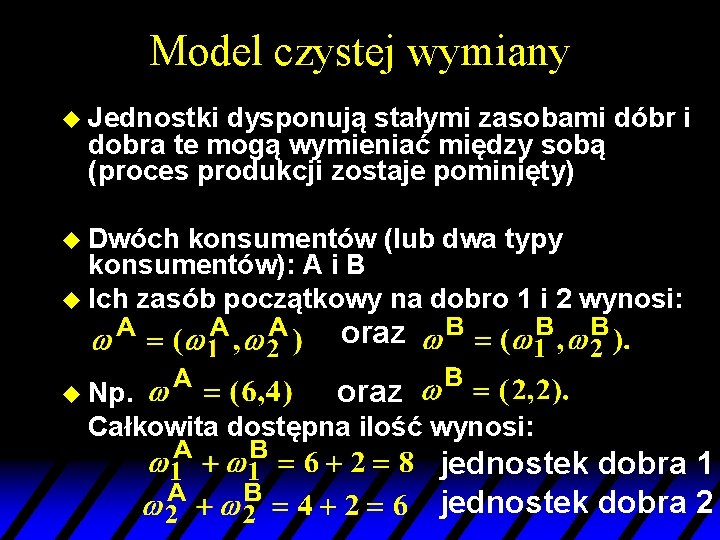 Model czystej wymiany u Jednostki dysponują stałymi zasobami dóbr i dobra te mogą wymieniać