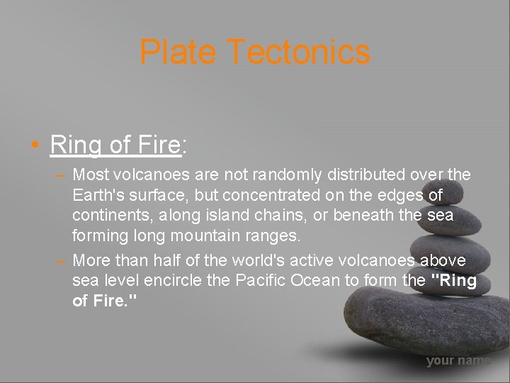 Plate Tectonics • Ring of Fire: – Most volcanoes are not randomly distributed over