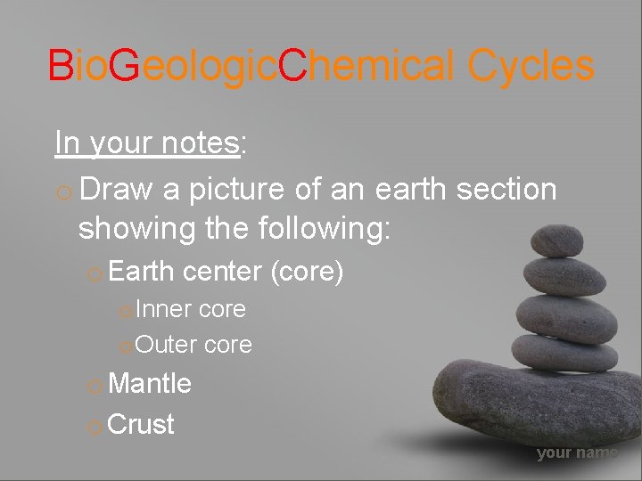 Bio. Geologic. Chemical Cycles In your notes: o Draw a picture of an earth