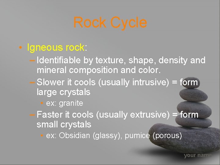 Rock Cycle • Igneous rock: – Identifiable by texture, shape, density and mineral composition