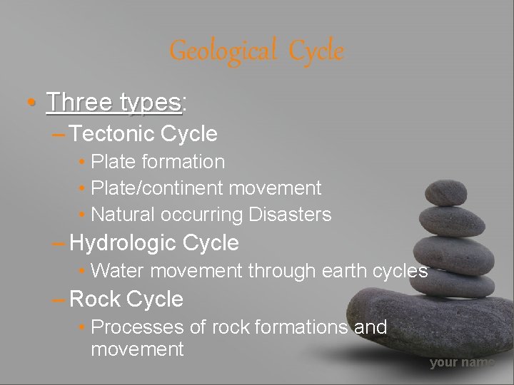 Geological Cycle • Three types: types – Tectonic Cycle • Plate formation • Plate/continent