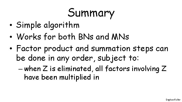Summary • Simple algorithm • Works for both BNs and MNs • Factor product Summary • Simple algorithm • Works for both BNs and MNs • Factor product