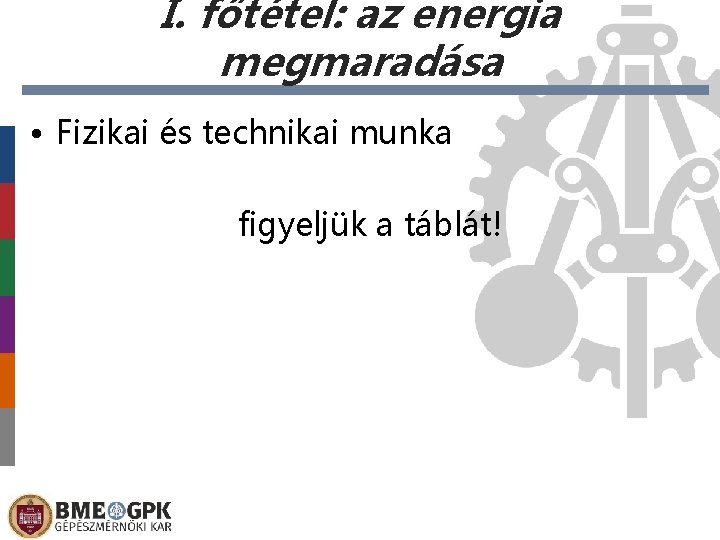 I. főtétel: az energia megmaradása • Fizikai és technikai munka figyeljük a táblát! 