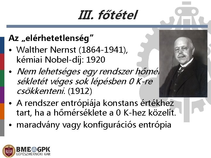 III. főtétel Az „elérhetetlenség” • Walther Nernst (1864 -1941), kémiai Nobel-díj: 1920 • Nem