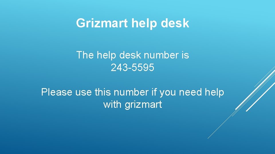 Grizmart help desk The help desk number is 243 -5595 Please use this number