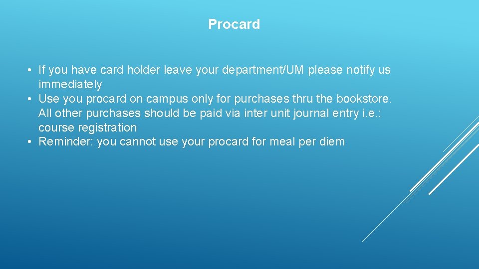 Procard • If you have card holder leave your department/UM please notify us immediately