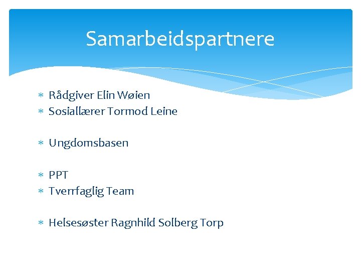 Samarbeidspartnere Rådgiver Elin Wøien Sosiallærer Tormod Leine Ungdomsbasen PPT Tverrfaglig Team Helsesøster Ragnhild Solberg