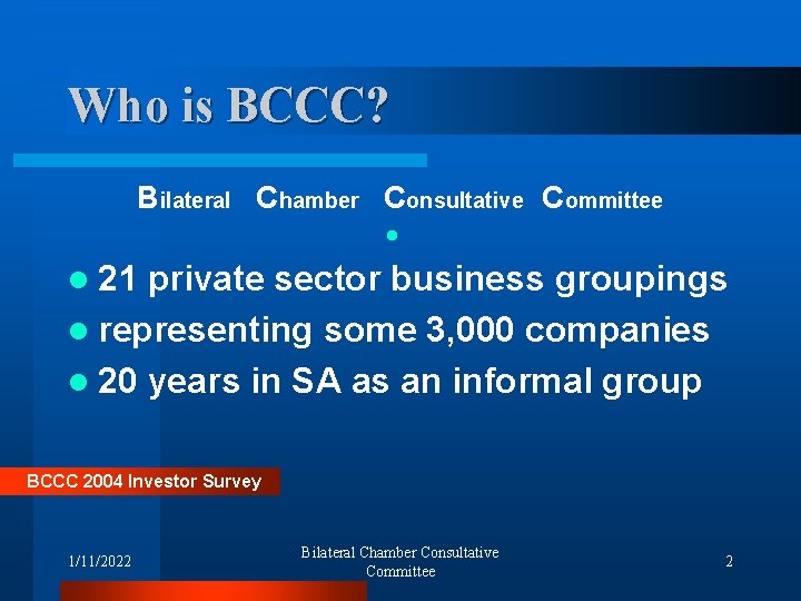 Who is BCCC? Bilateral Chamber Consultative Committee l l 21 private sector business groupings