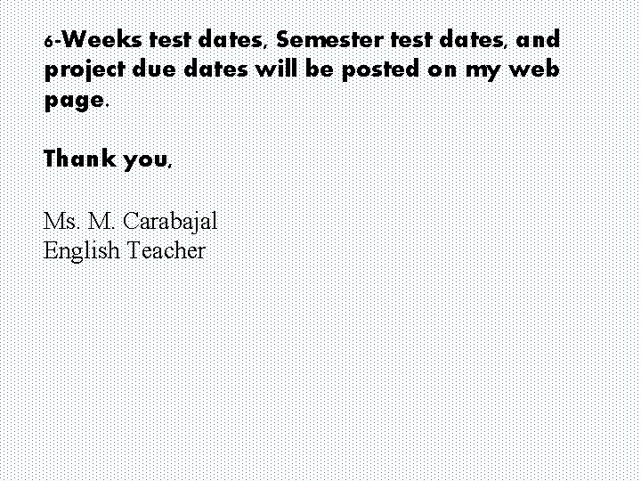 6 -Weeks test dates, Semester test dates, and project due dates will be posted
