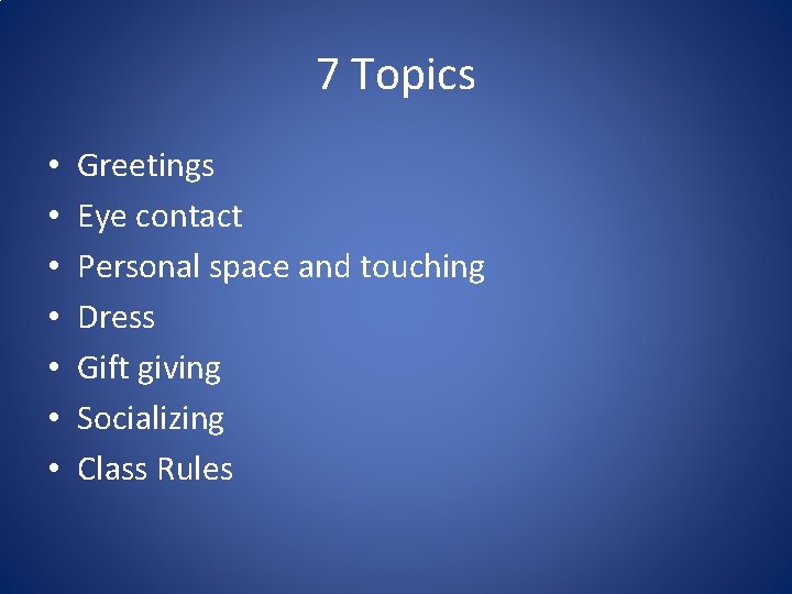 7 Topics • • Greetings Eye contact Personal space and touching Dress Gift giving