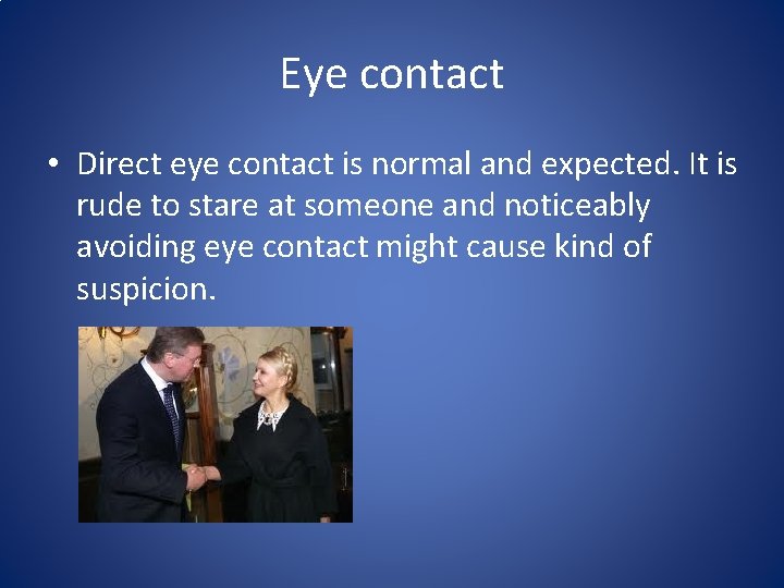 Eye contact • Direct eye contact is normal and expected. It is rude to