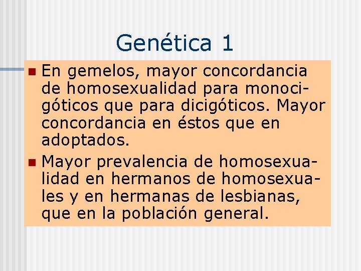 Genética 1 En gemelos, mayor concordancia de homosexualidad para monocigóticos que para dicigóticos. Mayor