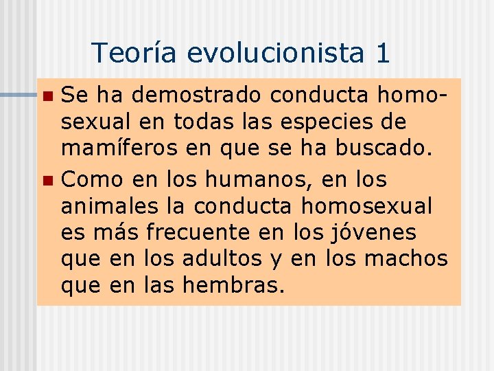 Teoría evolucionista 1 Se ha demostrado conducta homosexual en todas las especies de mamíferos
