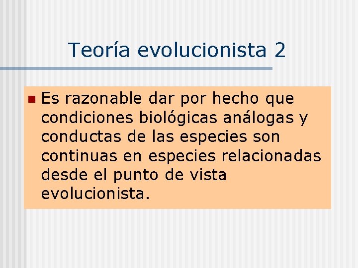 Teoría evolucionista 2 n Es razonable dar por hecho que condiciones biológicas análogas y