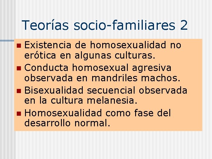 Teorías socio-familiares 2 Existencia de homosexualidad no erótica en algunas culturas. n Conducta homosexual