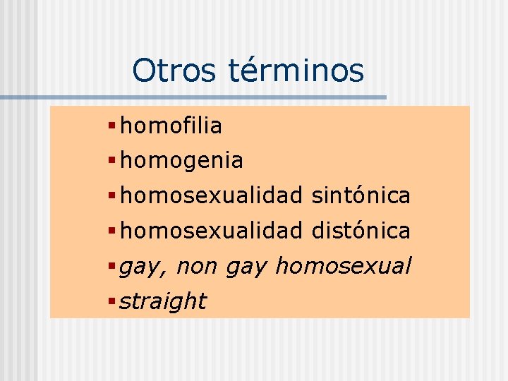 Otros términos § homofilia § homogenia § homosexualidad sintónica § homosexualidad distónica § gay,