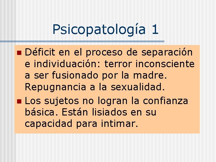 Psicopatología 1 Déficit en el proceso de separación e individuación: terror inconsciente a ser