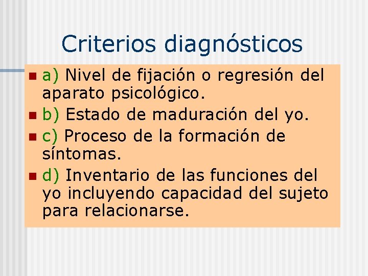 Criterios diagnósticos a) Nivel de fijación o regresión del aparato psicológico. n b) Estado