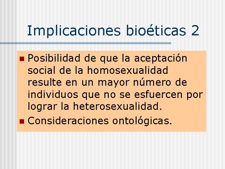 Implicaciones bioéticas 2 Posibilidad de que la aceptación social de la homosexualidad resulte en
