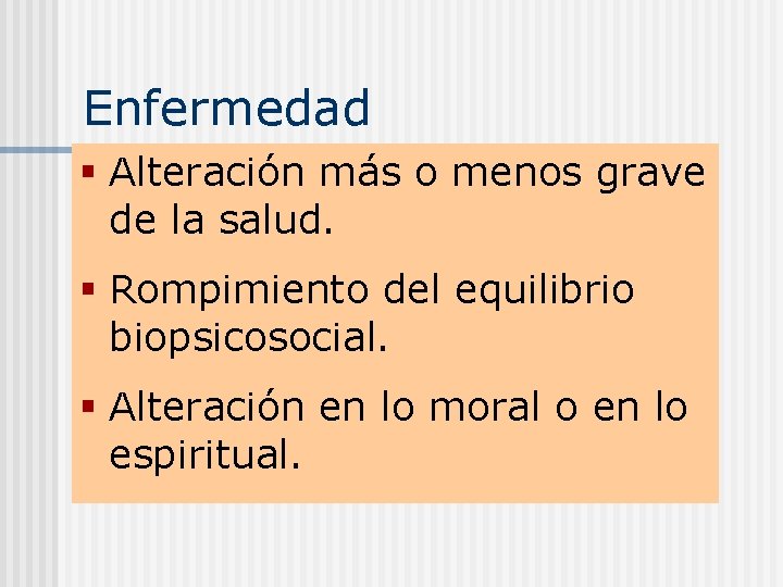 Enfermedad § Alteración más o menos grave de la salud. § Rompimiento del equilibrio