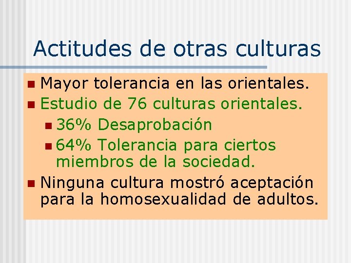 Actitudes de otras culturas Mayor tolerancia en las orientales. n Estudio de 76 culturas