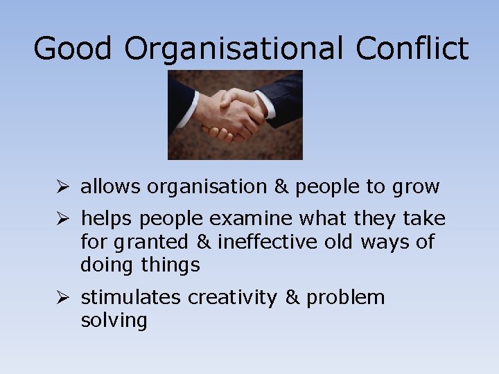 Good Organisational Conflict Ø allows organisation & people to grow Ø helps people examine