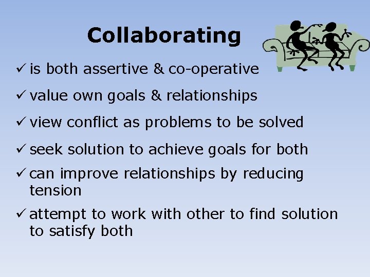 Collaborating ü is both assertive & co-operative ü value own goals & relationships ü