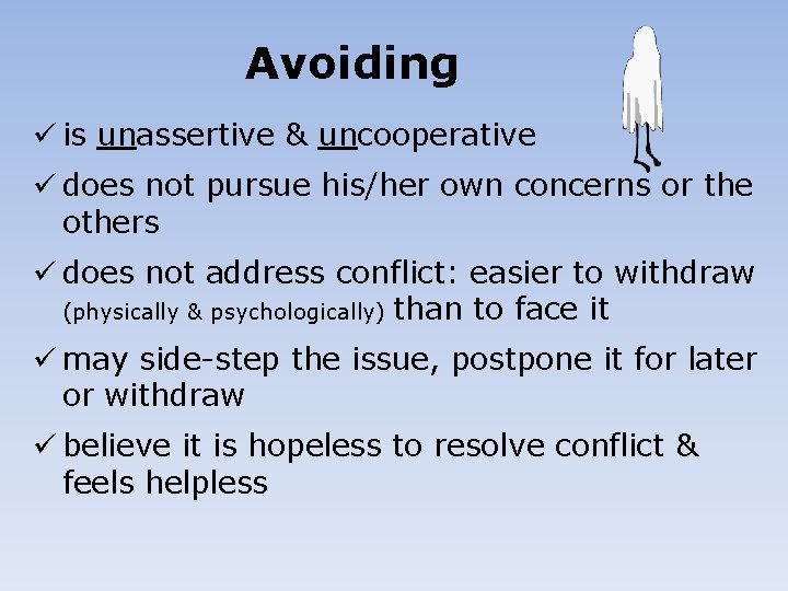 Avoiding ü is unassertive & uncooperative ü does not pursue his/her own concerns or