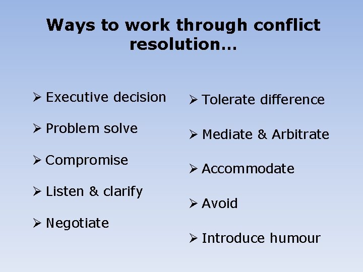 Ways to work through conflict resolution… Ø Executive decision Ø Tolerate difference Ø Problem