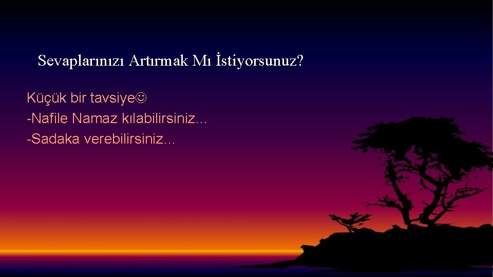 Sevaplarınızı Artırmak Mı İstiyorsunuz? Küçük bir tavsiye -Nafile Namaz kılabilirsiniz… -Sadaka verebilirsiniz… 