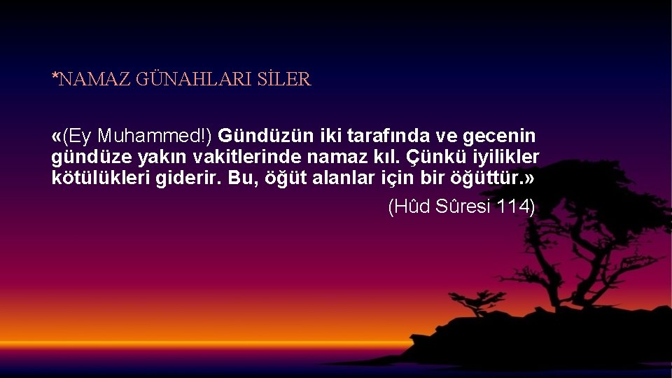 *NAMAZ GÜNAHLARI SİLER «(Ey Muhammed!) Gündüzün iki tarafında ve gecenin gündüze yakın vakitlerinde namaz