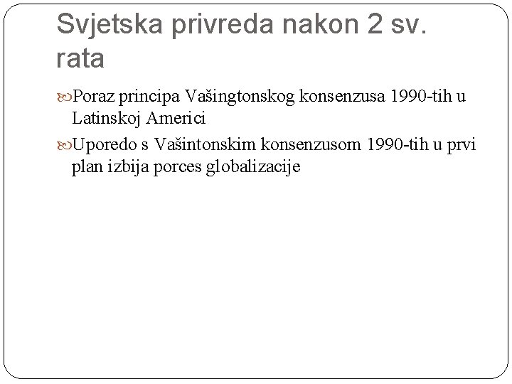 Svjetska privreda nakon 2 sv. rata Poraz principa Vašingtonskog konsenzusa 1990 -tih u Latinskoj