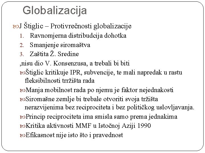 Globalizacija J Štiglic – Protivrečnosti globalizacije 1. Ravnomjerna distribudcija dohotka 2. Smanjenje siromaštva 3.