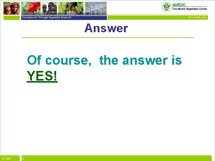 vegetables + development Development Through Vegetable Research www. avrdc. org Answer Of course, the