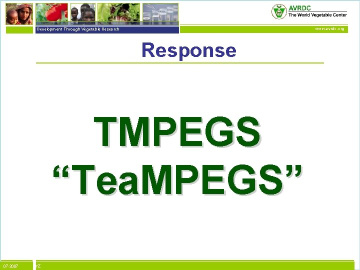 vegetables + development Development Through Vegetable Research www. avrdc. org Response TMPEGS “Tea. MPEGS”