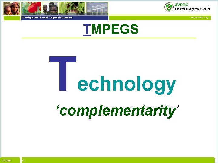 vegetables + development Development Through Vegetable Research www. avrdc. org TMPEGS Technology ‘complementarity’ 07