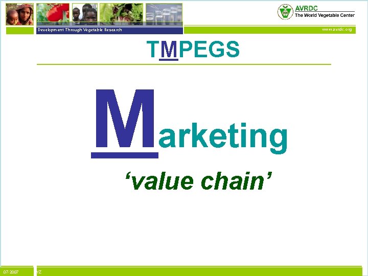 vegetables + development Development Through Vegetable Research www. avrdc. org TMPEGS Marketing ‘value chain’