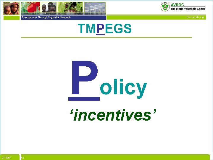 vegetables + development Development Through Vegetable Research www. avrdc. org TMPEGS Policy ‘incentives’ 07