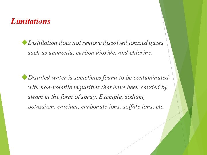 Limitations Distillation does not remove dissolved ionized gases such as ammonia, carbon dioxide, and