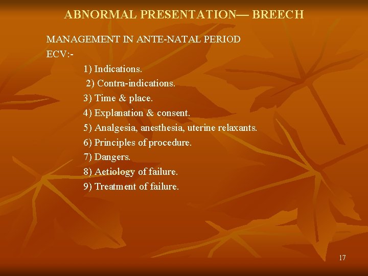 ABNORMAL PRESENTATION— BREECH MANAGEMENT IN ANTE-NATAL PERIOD ECV: 1) Indications. 2) Contra-indications. 3) Time