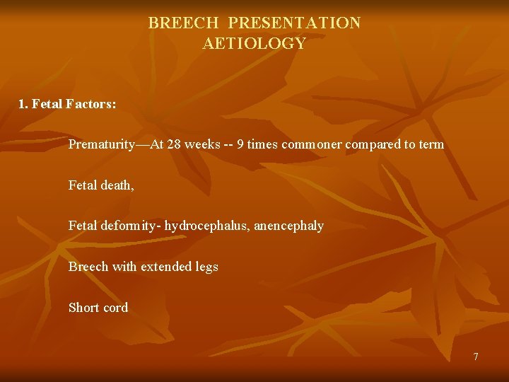 BREECH PRESENTATION AETIOLOGY 1. Fetal Factors: Prematurity—At 28 weeks -- 9 times commoner compared