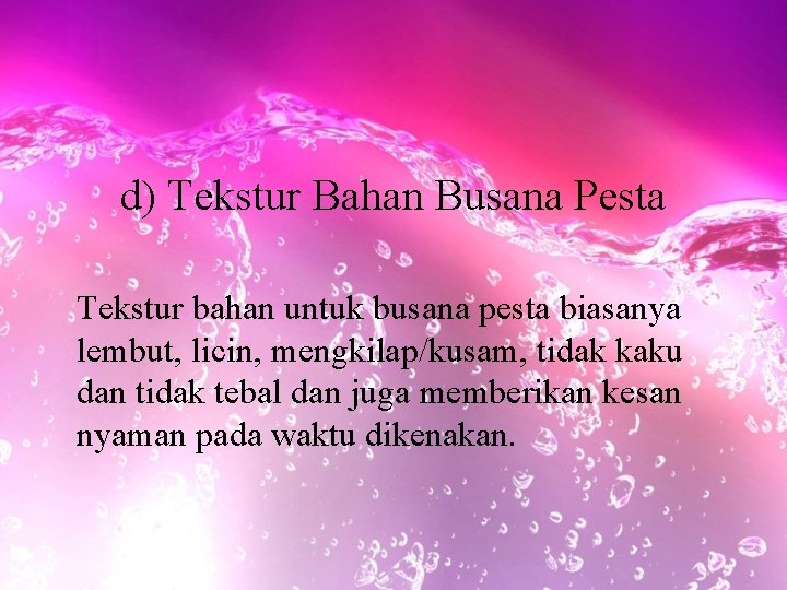 d) Tekstur Bahan Busana Pesta Tekstur bahan untuk busana pesta biasanya lembut, licin, mengkilap/kusam,