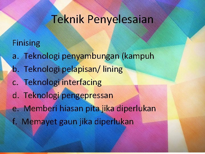 Teknik Penyelesaian Finising a. Teknologi penyambungan (kampuh b. Teknologi pelapisan/ lining c. Teknologi interfacing