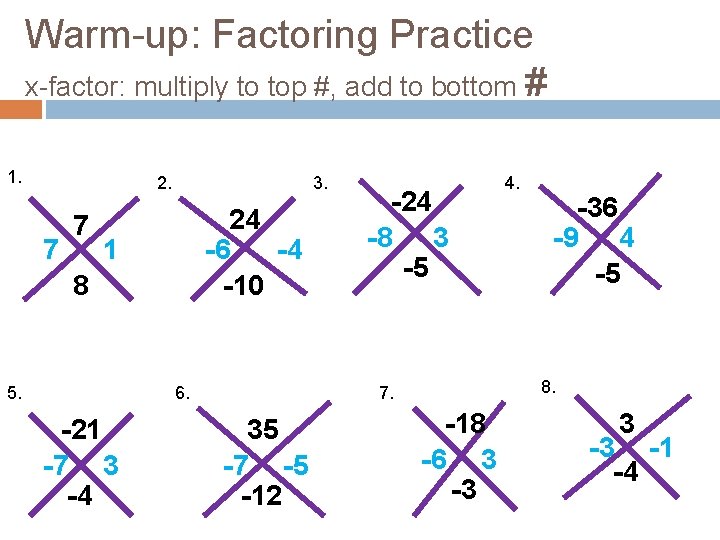 Warm-up: Factoring Practice x-factor: multiply to top #, add to bottom # 1. 2. Warm-up: Factoring Practice x-factor: multiply to top #, add to bottom # 1. 2.
