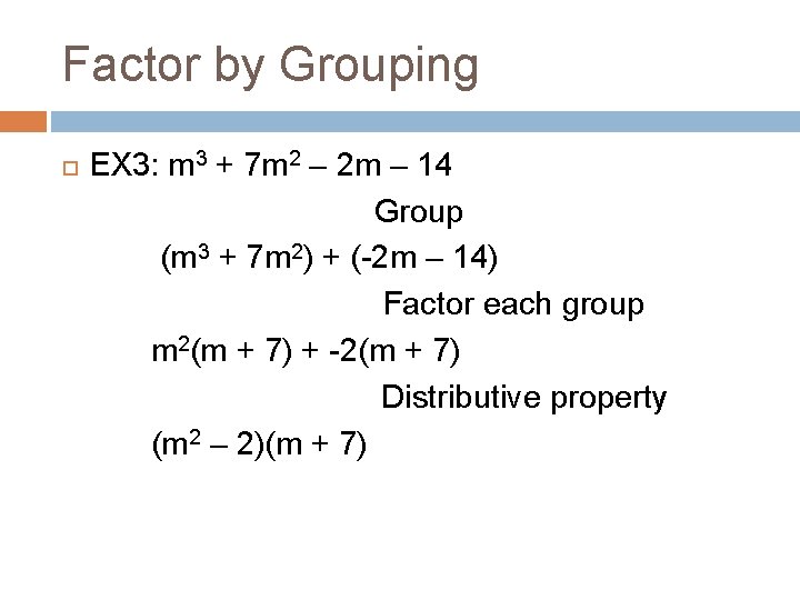 Factor by Grouping EX 3: m 3 + 7 m 2 – 2 m Factor by Grouping EX 3: m 3 + 7 m 2 – 2 m