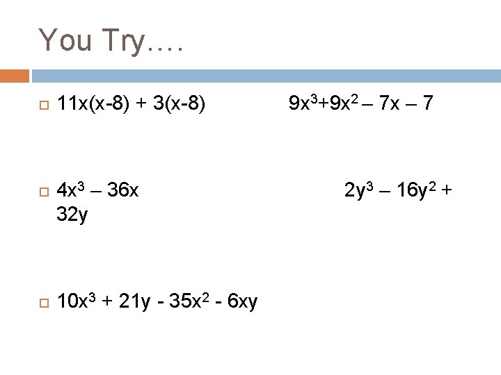 You Try…. 11 x(x-8) + 3(x-8) 4 x 3 – 36 x 32 y You Try…. 11 x(x-8) + 3(x-8) 4 x 3 – 36 x 32 y