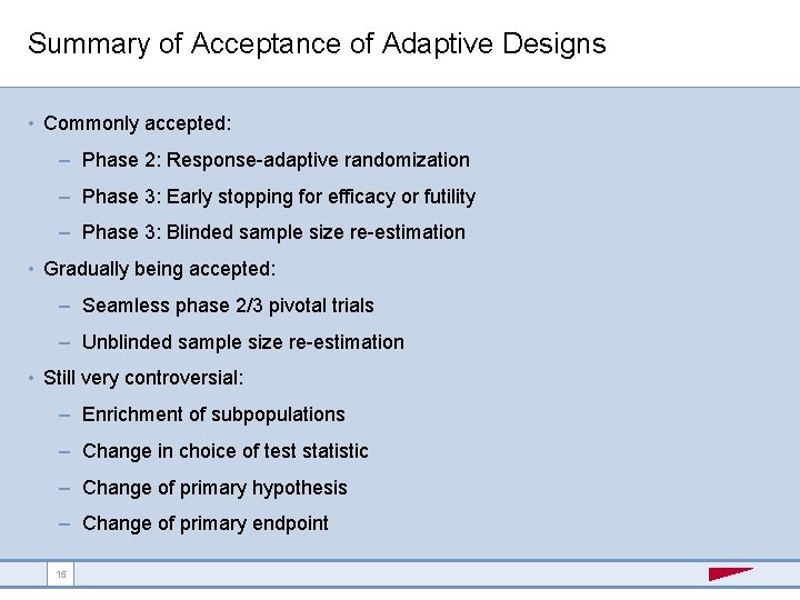 Summary of Acceptance of Adaptive Designs • Commonly accepted: – Phase 2: Response-adaptive randomization